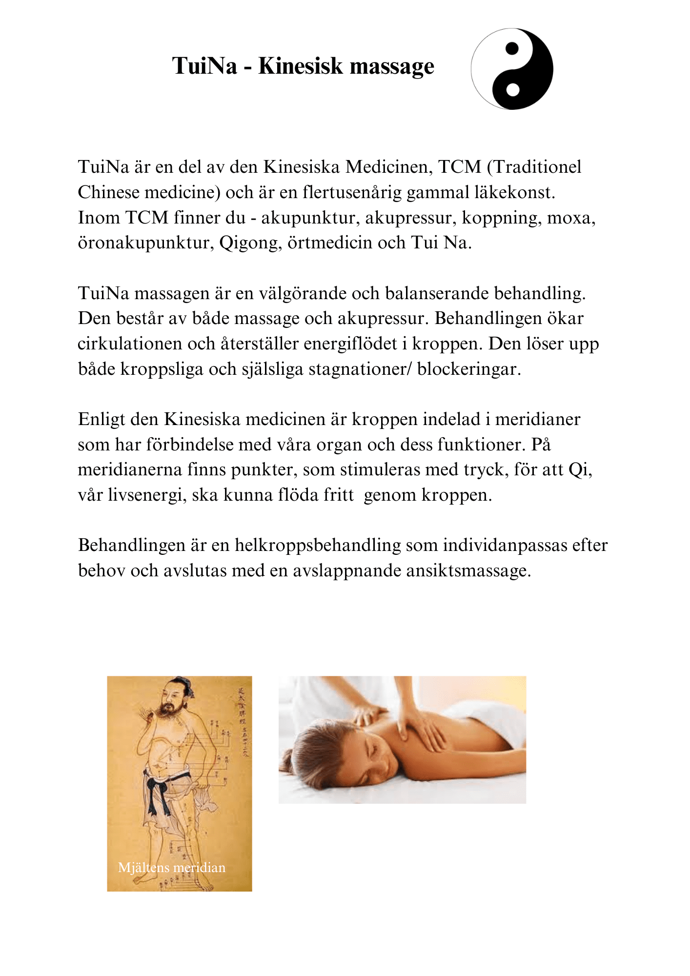 Tui Na Kinesisk massage TuiNa är en del av den Kinesiska Medicinen TCM (traditionell Chinese medicine) och är en 5000 år gammal läkekonst. Inom TCM återfinns akupunktur, akupressur, koppning, moxa
